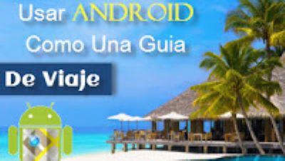 5 Trucos para usar Android como una guia de viajes