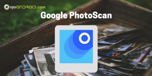PhotoScan, la aplicación de Google para digitalizar fácilmente tus fotografías en papel